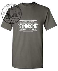 It's Just A Matter of Time Before They Add The Word Syndrome After My Last Name T-Shirt 1 Thiet ke chua co ten 1
